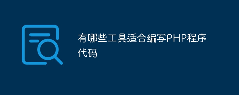 有哪些工具适合编写php程序代码