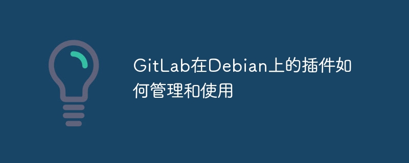 gitlab在debian上的插件如何管理和使用