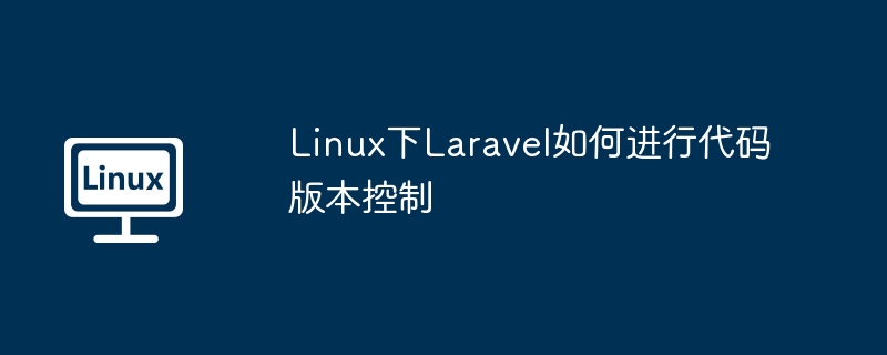 linux下laravel如何进行代码版本控制