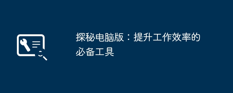 探秘电脑版：提升工作效率的必备工具