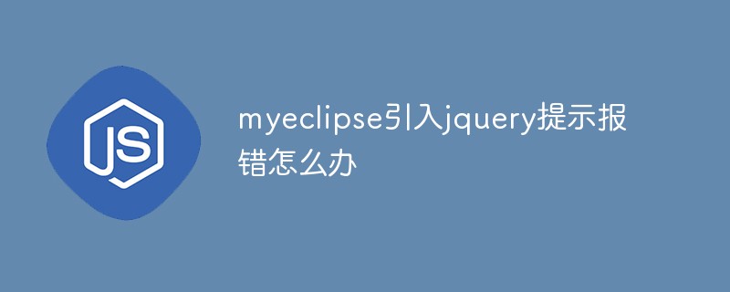 myeclipse引入jquery提示报错怎么办