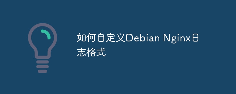 如何自定义debian nginx日志格式