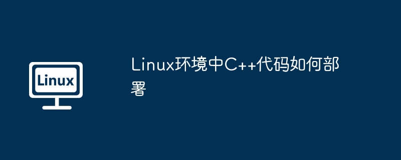 linux环境中c++代码如何部署