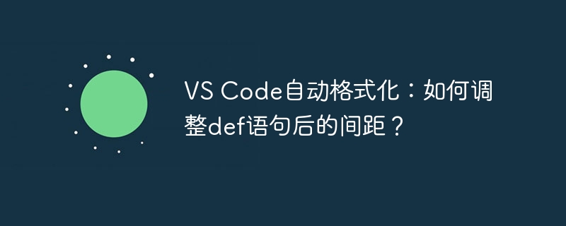 vs code自动格式化：如何调整def语句后的间距？