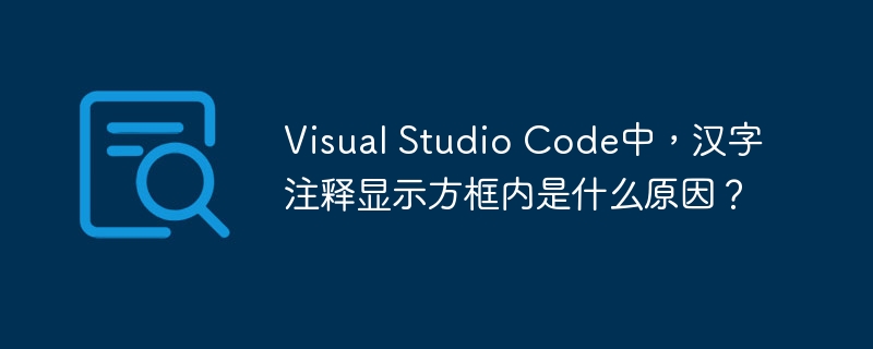 visual studio code中，汉字注释显示方框内是什么原因？