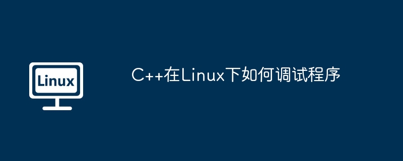 c++在linux下如何调试程序