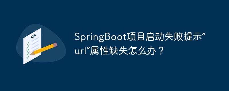 springboot项目启动失败提示“url”属性缺失怎么办？