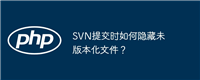 SVN提交时如何隐藏未版本化文件？