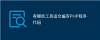 有哪些工具适合编写PHP程序代码