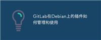 GitLab在Debian上的插件如何管理和使用