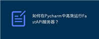 如何在Pycharm中高效运行FastAPI服务器？