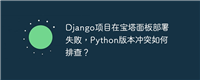 Django项目在宝塔面板部署失败，Python版本冲突如何排查？