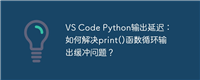 VS Code Python输出延迟：如何解决print()函数循环输出缓冲问题？
