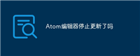 Atom编辑器停止更新了吗
