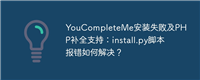 YouCompleteMe安装失败及PHP补全支持：install.py脚本报错如何解决？