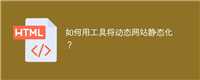 如何用工具将动态网站静态化?