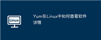 Yum在Linux中如何查看软件详情