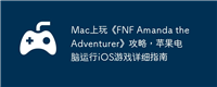 Mac上玩《FNF Amanda the Adventurer》攻略,苹果电脑运行iOS游戏详细指南