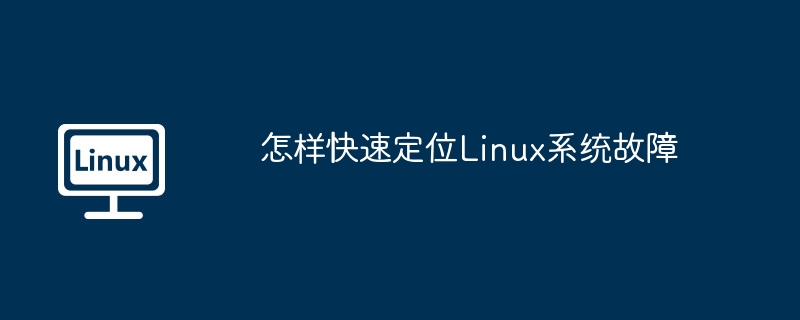 怎样快速定位linux系统故障