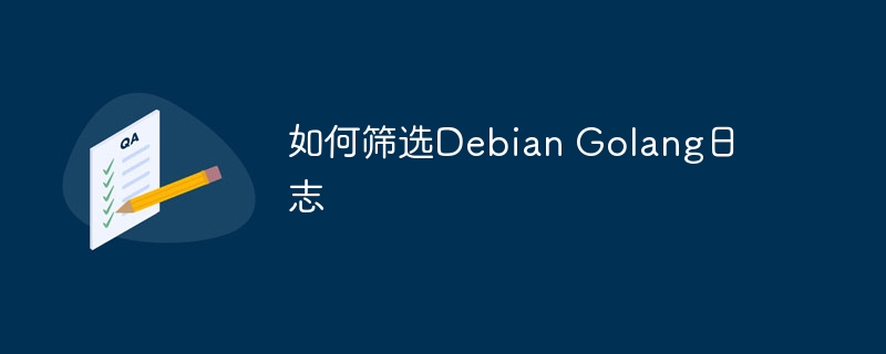 如何筛选debian golang日志