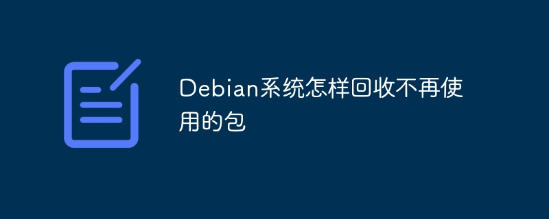 debian系统怎样回收不再使用的包