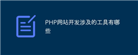 PHP网站开发涉及的工具有哪些