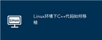 Linux环境下C++代码如何移植