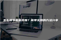 怎么调节电脑亮度？简单实用的方法分享