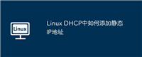 Linux DHCP中如何添加静态IP地址