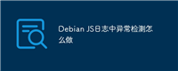 Debian JS日志中异常检测怎么做