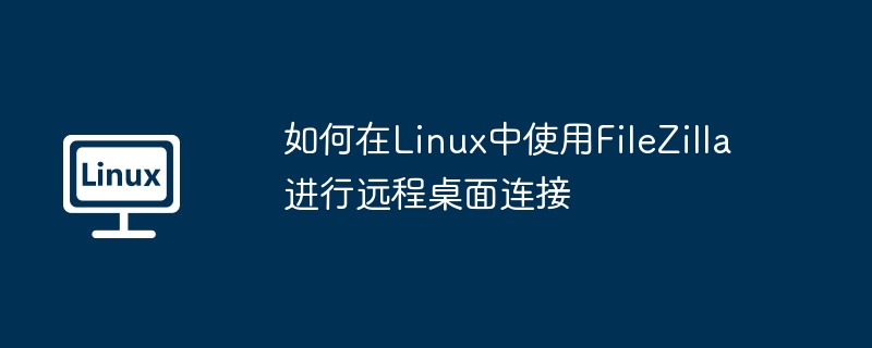 如何在linux中使用filezilla进行远程桌面连接