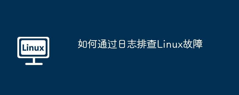 如何通过日志排查linux故障