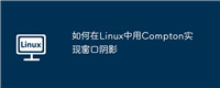 如何在Linux中用Compton实现窗口阴影