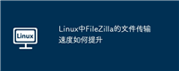 Linux中FileZilla的文件传输速度如何提升
