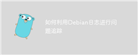 如何利用Debian日志进行问题追踪