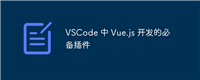 VSCode 中 Vue.js 开发的必备插件