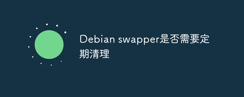 debian swapper是否需要定期清理