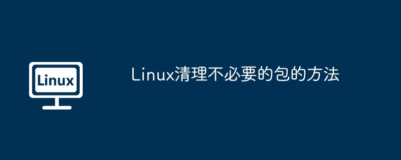 linux清理不必要的包的方法