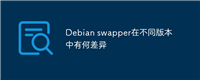 Debian swapper在不同版本中有何差异