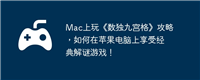 Mac上玩《数独九宫格》攻略，如何在苹果电脑上享受经典解谜游戏！