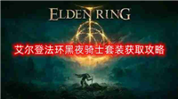 艾尔登法环黑夜骑士套装怎么获得-黑夜骑士套装获取攻略