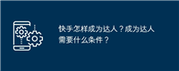 快手怎样成为达人？成为达人需要什么条件？