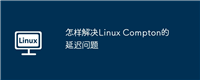 怎样解决Linux Compton的延迟问题