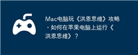 Mac电脑玩《洪恩思维》攻略，如何在苹果电脑上运行《洪恩思维》？