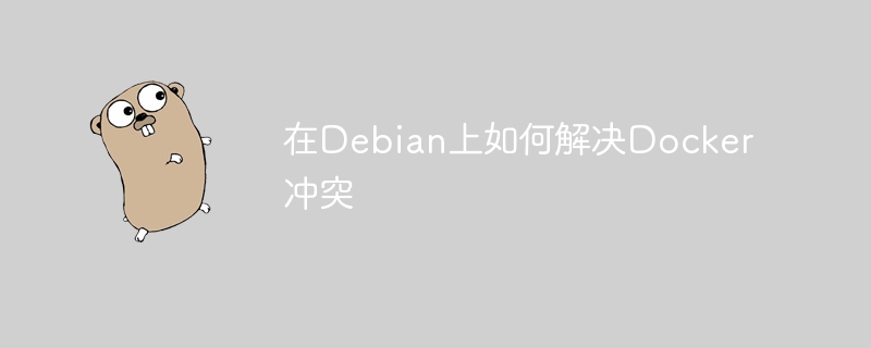 在debian上如何解决docker冲突