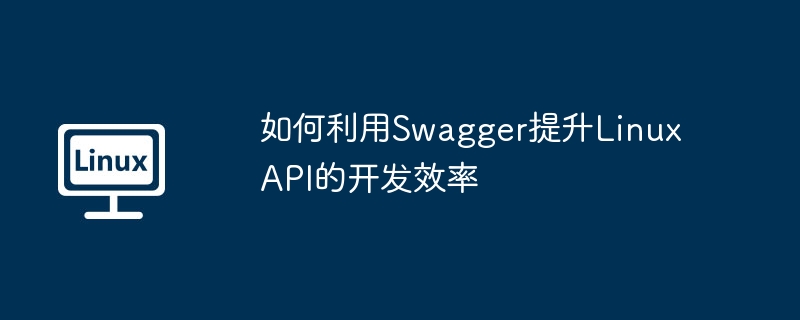 如何利用swagger提升linux api的开发效率