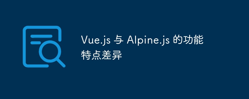 vue.js 与 alpine.js 的功能特点差异
