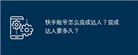 快手账号怎么变成达人？变成达人要多久？