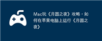 Mac玩《月圆之夜》攻略，如何在苹果电脑上运行《月圆之夜》