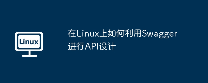 在linux上如何利用swagger进行api设计